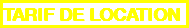 TARIF DE LOCATION